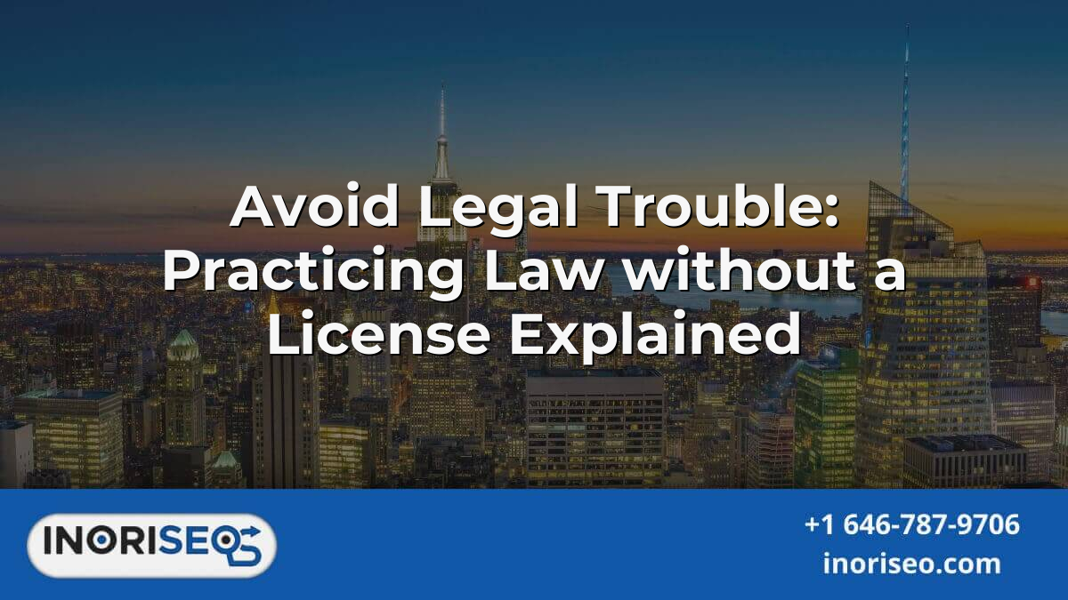 Avoid Legal Trouble: Practicing Law Without A License Explained